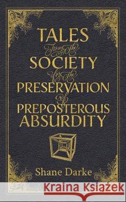 Tales from the Society for the Preservation of Preposterous Absurdity Shane Darke 9781925786453 Critical Mass - książka