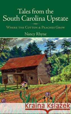 Tales from the South Carolina Upstate: Where the Cotton & Peaches Grow Nancy Rhyne 9781540218131 History Press Library Editions - książka