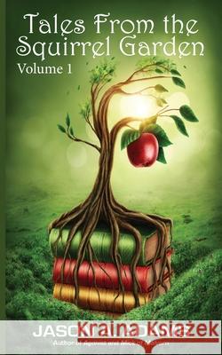 Tales from the Squirrel Garden: Volume 1 Jason a. Adams 9781948890496 Spiral Publishing, Ltd. - książka