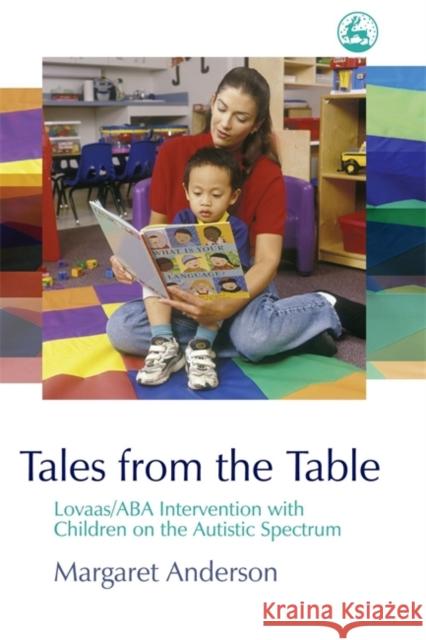 Tales from the Table: Lovaas/ABA Intervention with Children on the Autistic Spectrum Anderson, Margaret 9781843103066 Jessica Kingsley Publishers - książka