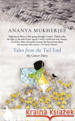 Tales from the Tail End: My Cancer Diary Ananya Mukherjee, Peeyush Sekhsaria 9789389231137 Speaking Tiger Publishing Private Limited - książka