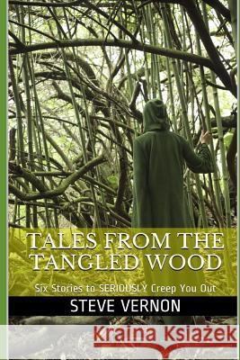 Tales from the Tangled Wood: Six Stories to Seriously Creep You Out Steve Vernon 9781519020994 Independently Published - książka