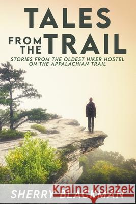 Tales from the Trail: Stories from the Oldest Hiker Hostel on the Appalachian Trail Sherry Blackman 9781737628736 MindStir Media - książka