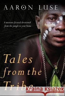 Tales from the Tribe: A missions-focused devotional from the jungle to your home Luse, Aaron 9781640850996 Author Academy Elite - książka