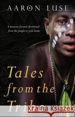 Tales from the Tribe: A missions-focused devotional from the jungle to your home Luse, Aaron 9781640851009 Author Academy Elite - książka