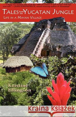 Tales from the Yucatan Jungle: Life in a Mayan Village Ellingson, Kristine 9780975469187 Sun Topaz - książka