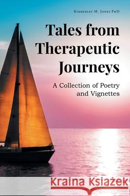 Tales from Therapeutic Journeys: A Collection of Poetry and Vignettes Kimberley M Jones, PhD 9781662463402 Page Publishing, Inc. - książka