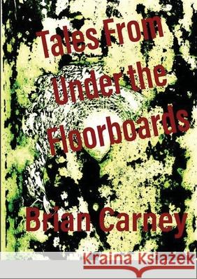 Tales From Under the Floorboards Brian Carney 9781716517372 Lulu.com - książka