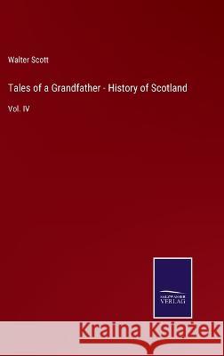 Tales of a Grandfather - History of Scotland: Vol. IV Walter Scott 9783375067557 Salzwasser-Verlag - książka