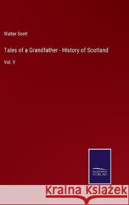 Tales of a Grandfather - History of Scotland: Vol. V Walter Scott 9783375067571 Salzwasser-Verlag - książka