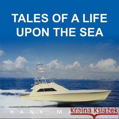 Tales of a Life Upon the Sea Hank Manley 9781468524420 Authorhouse - książka