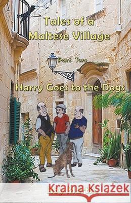 Tales of a Maltese Village: Harry Goes to the Dogs Roy Martin 9781787232822 Completelynovel - książka