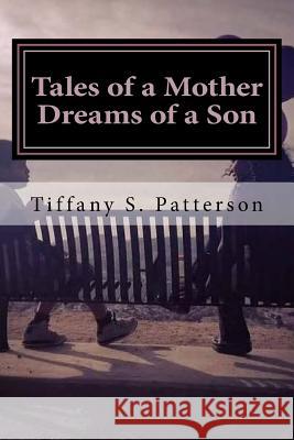 Tales of a Mother Dreams of a Son: Poetic Thoughts about Life and Love Tiffany S. Patterson 9781722077020 Createspace Independent Publishing Platform - książka