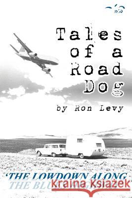 Tales of a Road Dog: The Lowdown Along the Blues Highway Ron Levy 9781492154747 Createspace - książka