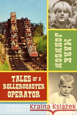 Tales of a Rollercoaster Operator: Stories from My Missouri Youth Mark Johnson 9781542995740 Createspace Independent Publishing Platform - książka