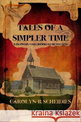 Tales of a Simpler Time: Wisconsin Childhood Remembered Scheidies, Carolyn R. 9780557058648 Lulu.com - książka