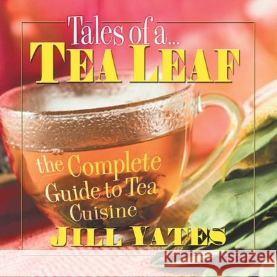 Tales of a Tea Leaf: The Complete Guide to Tea Cuisine Yates, Jill 9780757000997 Square One Publishers - książka