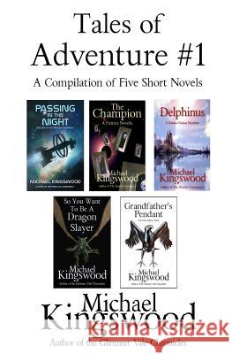 Tales of Adventure #1: A Compilation of Five Short Novels Michael Kingswood 9780692564301 Ssn Storytelling - książka