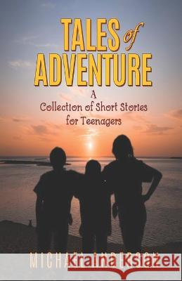 Tales of Adventure: A Collection of Short Stories for Teenagers Michael Anderson   9781990985843 Verity Publishers - książka