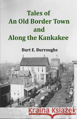 Tales of an Old Border Town and Along the Kankakee Mr Burt E. Burroughs MR Kevin L. McNult MS Kathleen Kay Hess 9781732409101 Kmc Publishing Company - książka