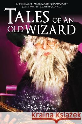 Tales of an Old Wizard Jennifer Loiske, Marie Godley, Megan Godley, Elizabeth Glanville, Laura Warnes 9781291306019 Lulu.com - książka