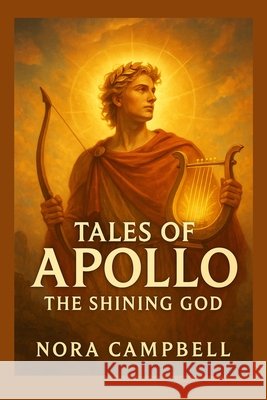 Tales of Apollo- The Shining God: Step into the light of Apollo Perfect for readers ages 10-12 Campbell, Nora 9798266828254 Independently Published - książka
