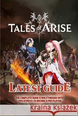 Tales of Arise: The Complete Guide & Walkthrough with Tips &Tricks Mark C Frier 9798490415336 Independently Published - książka