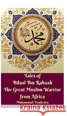 Tales of Bilaal Ibn Rabaah the Great Muslim Warrior from Africa Hardcover Edition Muhammad Vandestra 9781715161132 Blurb - książka