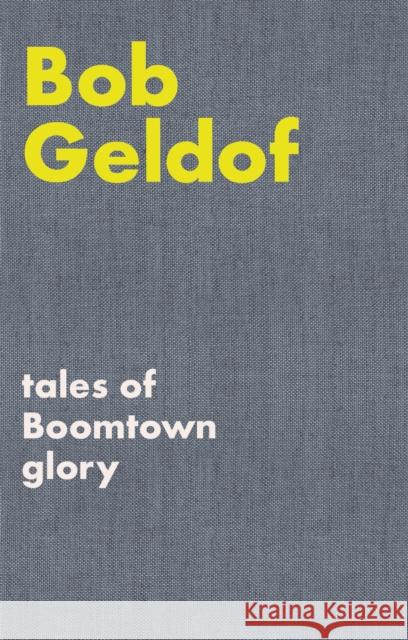 Tales of Boomtown Glory: Complete Lyrics and Selected Chronicles for the Songs of Bob Geldof Geldof, Bob 9780571541522 Faber Music Ltd - książka