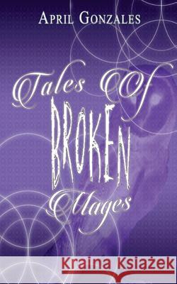 Tales of Broken Mages April Gonzales 9781534676329 Createspace Independent Publishing Platform - książka