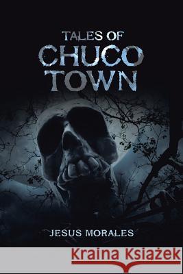 Tales of Chuco Town Jesus Morales 9781524688608 Authorhouse - książka