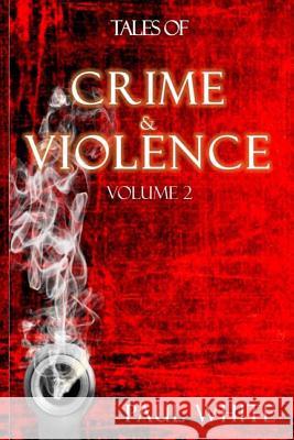 Tales of Crime & Violence: Volume 2 Paul White 9781522904465 Createspace Independent Publishing Platform - książka