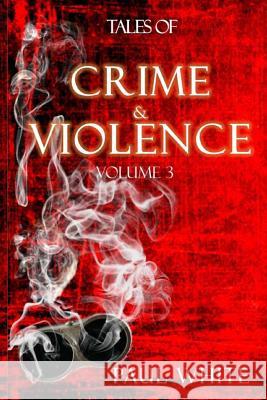 Tales of Crime & Violence: Volume 3 Paul White 9781522904564 Createspace Independent Publishing Platform - książka