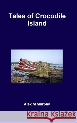 Tales of Crocodile Island Alex Murphy 9781291955385 Lulu.com - książka