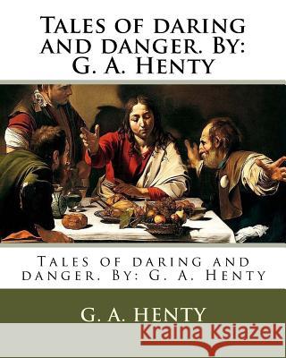 Tales of daring and danger. By: G. A. Henty Henty, G. a. 9781536947137 Createspace Independent Publishing Platform - książka