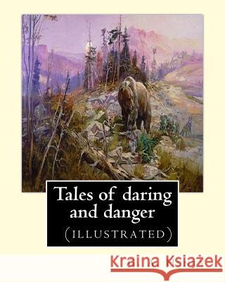 Tales of daring and danger, By G. A. Henty (illustrated) Henty, G. a. 9781537067698 Createspace Independent Publishing Platform - książka