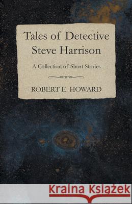 Tales of Detective Steve Harrison (A Collection of Short Stories) Robert E. Howard 9781473323636 Read Books - książka