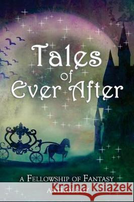Tales of Ever After: A Fellowship of Fantasy Anthology H. L. Burke Alex McGilvery Sarah Ashwood 9781722830144 Createspace Independent Publishing Platform - książka