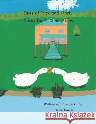 Tales of Frick and Frack: Ducks Don't Climb Steps Helen Hamer 9798804066704 Independently Published - książka