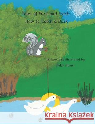 Tales of Frick and Frack: How to Catch a Duck Helen Hamer   9798806361074 Independently Published - książka