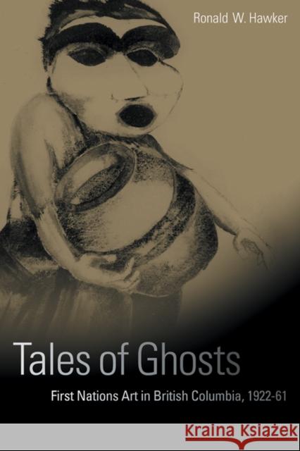 Tales of Ghosts: First Nations Art in British Columbia, 1922-61 Hawker, Ronald W. 9780774809559 University of British Columbia Press - książka