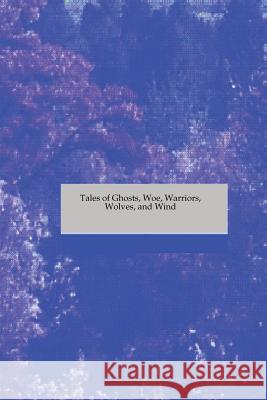 Tales of Ghosts, Woe, Warriors, Wolves, and Wind S. R., Jo An Ree, Ka Modest, L.L. A., Tal Grinmwall 9780615205007 Deovolente, L.L.C. - książka