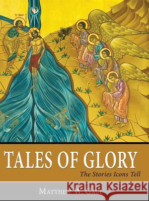 Tales of Glory: The Stories Icons Tell Matthew W. Gaul 9780988772991 Leonine Publishers - książka
