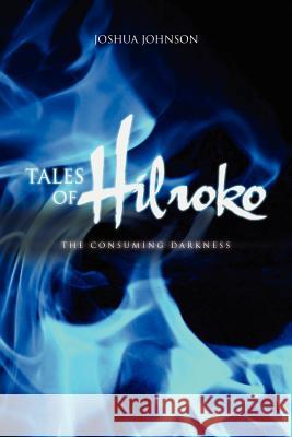 Tales of Hilroko: The Consuming Darkness Johnson, Joshua 9781469197814 Xlibris Corporation - książka