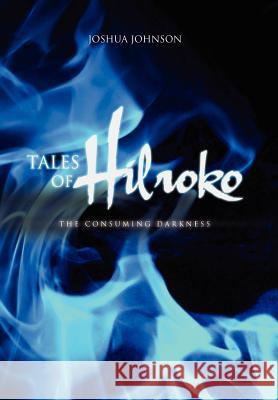 Tales of Hilroko: The Consuming Darkness Johnson, Joshua 9781469197821 Xlibris Corporation - książka