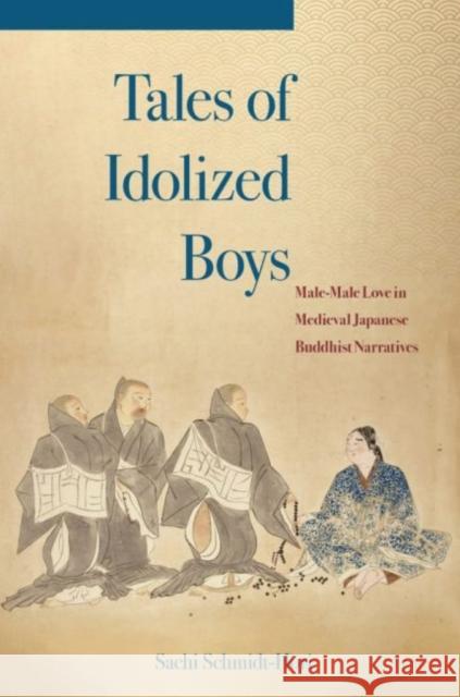 Tales of Idolized Boys: Male-Male Love in Medieval Japanese Buddhist Narratives Sachi Schmidt-Hori 9780824888923 University of Hawaii Press - książka