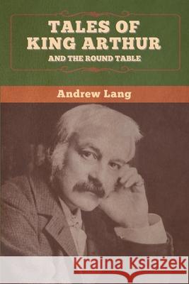 Tales of King Arthur and the Round Table Andrew Lang 9781647995584 Bibliotech Press - książka