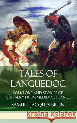 Tales of Languedoc: Folklore and Stories of Chivalry from Medieval France (Hardcover) Samuel Jacques Brun, Ernest C. Peixotto 9780359742943 Lulu.com - książka