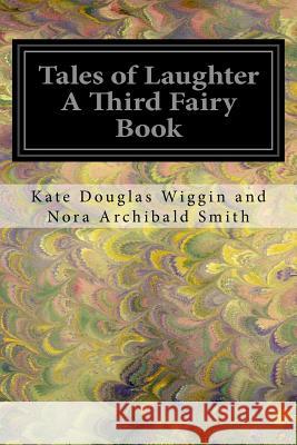 Tales of Laughter A Third Fairy Book Nora Archibald Smith, Kate Douglas Wiggi 9781548251284 Createspace Independent Publishing Platform - książka