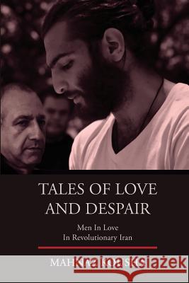 Tales of Love and Despair: Men In Love in Revolutionary Iran Kousha, Mahnaz 9781545080375 Createspace Independent Publishing Platform - książka